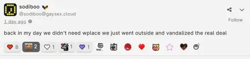 A fediverse post by sodiboo @sodiboo@gaysex.cloud.  It says "back in my day we didn't need wplace we just went outside and vandalized the real deal" The post was made 1 day ago.