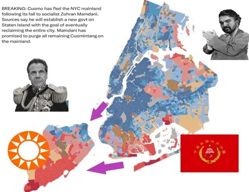 Breaking: Cuomo has fled the NYC mainland following its fall to socialist Zohran Mamdani. Sources say he will establish a new goverment on Staten Island with the goal to eventually reclaiming the entire city. Mamdani has has promise to purge all remaining Cuomintang on the mainland