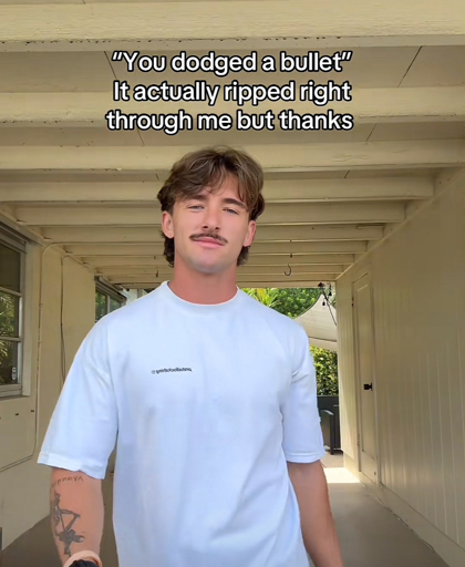 "You dodged a bullet"
It actually ripped right through me but thanks
