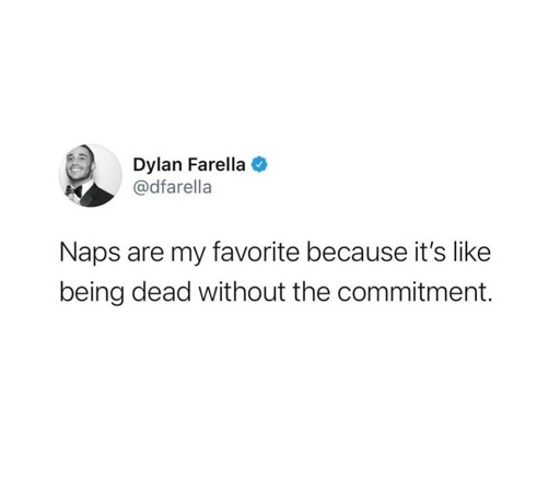 Naps are my favourite cos it's being dead without the commitment 